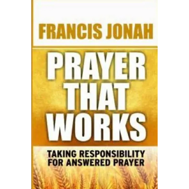 Prayer That Works: Taking Responsibility For Answered Prayer