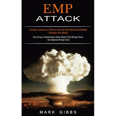 Emp Attack: Crucial Lessons on How to Survive the Most Overlooked Disaster the World (Surviving a Catastrophic Emp Attack That Brings Down the Nationa