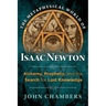 The Metaphysical World of Isaac Newton: Alchemy, Prophecy, and the Search for Lost Knowledge