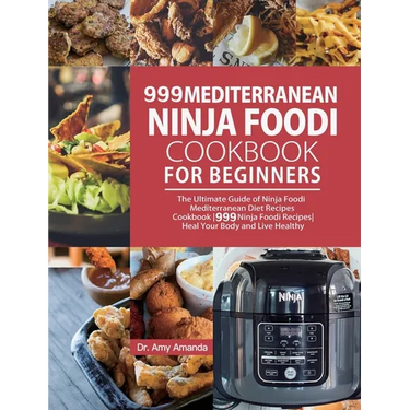 999 Mediterranean Ninja Foodi Cookbook for Beginners: The Ultimate Guide of Ninja Foodi Mediterranean Diet Recipes Cookbook999 Ninja Foodi RecipesHeal