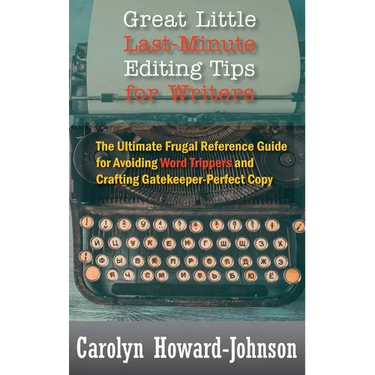 Great Little Last-Minute Editing Tips for Writers: The Ultimate Frugal Reference Guide for Avoiding Word Trippers and Crafting Gatekeeper-Perfect Copy