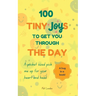 100 Tiny Joys To Get You Through The Day: Comforting Book For Anyone Feeling Anxious, Stresses or Overwhelmed with life