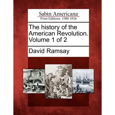 The History of the American Revolution. Volume 1 of 2