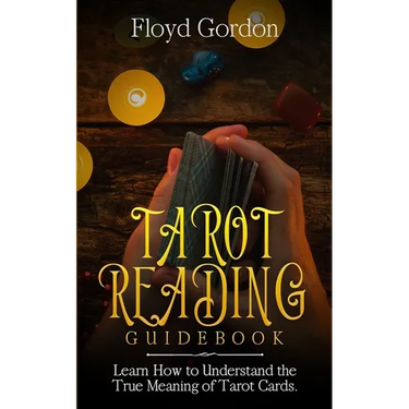 Tarot Reading Guidebook: Learn How to Understand The True Meaning of Tarot Cards