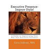 Executive Presence- Improv Style!: A Guide to Improvising Your Way into Executive Presence!