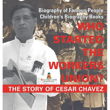 Who Started the United Farm Workers Union? The Story of Cesar Chavez - Biography of Famous People Children's Biography Books