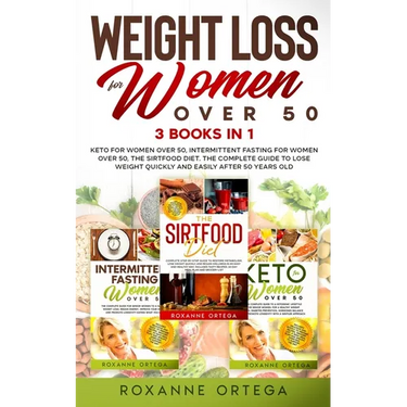 Weight Loss for Women Over 50: 3 Books in 1: Keto for Women Over 50, Intermittent Fasting for Women Over 50, The Sirtfood Diet. The Complete Guide to