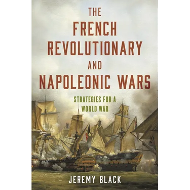 The French Revolutionary and Napoleonic Wars: Strategies for a World War
