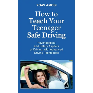 How to Teach Your Teenager Safe Driving, Psychological and Safety Aspects of Driving, with Advanced Driving Techniques