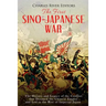 The First Sino-Japanese War: The History and Legacy of the Conflict that Doomed the Chinese Empire and Led to the Rise of Imperial Japan