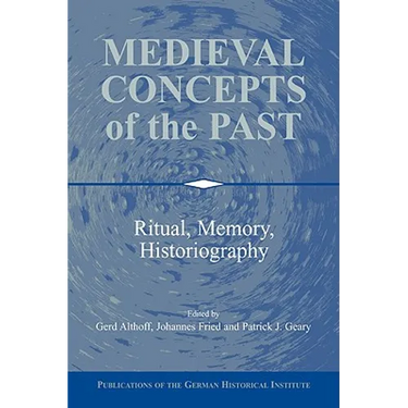 Medieval Concepts of the Past: Ritual, Memory, Historiography