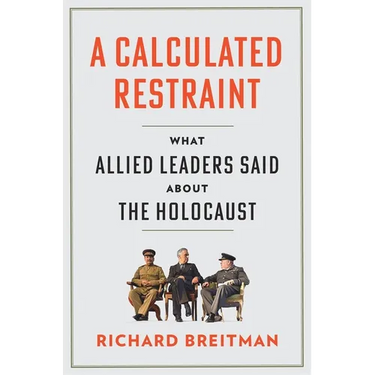 A Calculated Restraint: What Allied Leaders Said about the Holocaust
