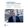Mario Draghi. Hope is not a strategy: Biography of the man, the economist