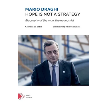 Mario Draghi. Hope is not a strategy: Biography of the man, the economist