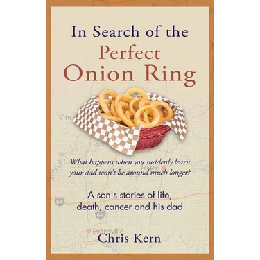 In Search of the Perfect Onion Ring: A Son's Stories of Life, Death, Cancer & His Dad