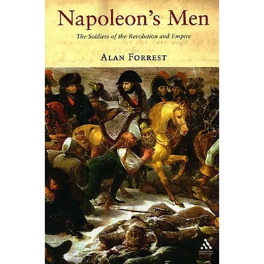 Napoleon's Men: The Soldiers of the Revolution and Empire