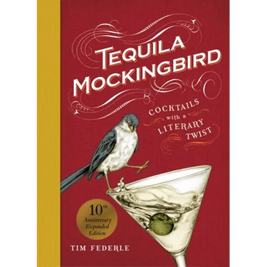 Tequila Mockingbird (10th Anniversary Expanded Edition): Cocktails with a Literary Twist
