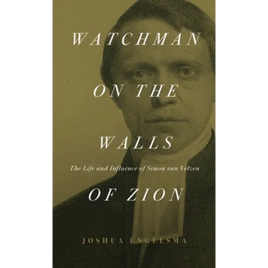 Watchman on the Walls of Zion: The Life and Influence of Simon van Velzen