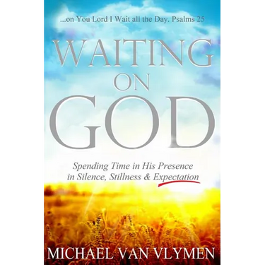 Waiting on God: Spending Time in His Presence in Silence, Stillness & Expectation