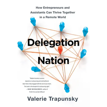 Delegation Nation: How Entrepreneurs and Assistants Can Thrive Together in a Remote World
