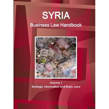 Syria Business Law Handbook Volume 1 Strategic Information and Basic Laws