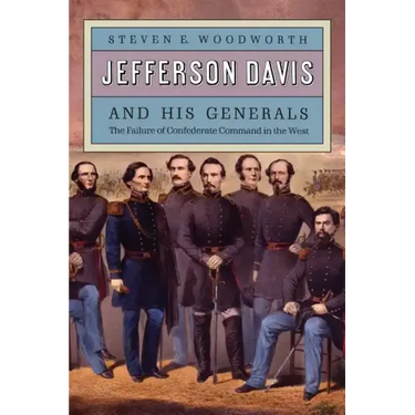 Jefferson Davis and His Generals: The Failure of Confederate Command in the West