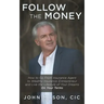 Follow The Money: How to Go From Insurance Agent to Wealthy Insurance Entrepreneur and Live the Lifestyle of Your Dreams On Your Terms