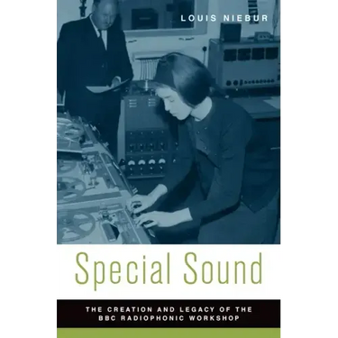 Special Sound: The Creation and Legacy of the BBC Radiophonic Workshop