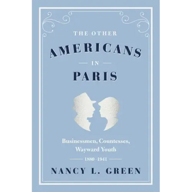 The Other Americans in Paris: Businessmen, Countesses, Wayward Youth, 1880-1941