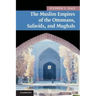 The Muslim Empires of the Ottomans, Safavids, and Mughals