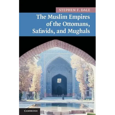 The Muslim Empires of the Ottomans, Safavids, and Mughals