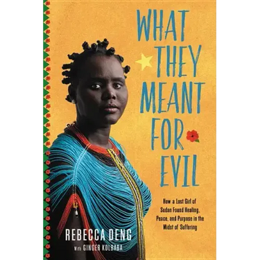 What They Meant for Evil: How a Lost Girl of Sudan Found Healing, Peace, and Purpose in the Midst of Suffering