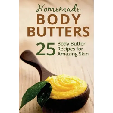 Homemade Body Butters: 25 Body Butter Recipes for Amazing Skin