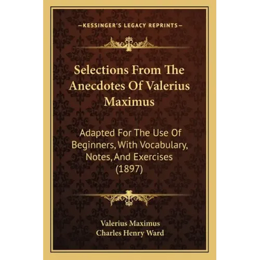 Selections From The Anecdotes Of Valerius Maximus: Adapted For The Use Of Beginners, With Vocabulary, Notes, And Exercises (1897)