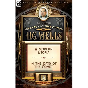 The Collected Strange & Science Fiction of H. G. Wells: Volume 5-A Modern Utopia & In the Days of the Comet