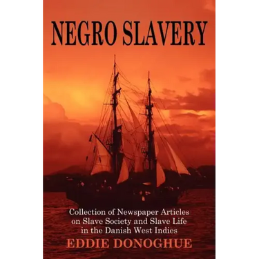 Negro Slavery: Slave Society and Slave Life in the Danish West Indies