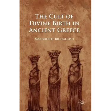 The Cult of Divine Birth in Ancient Greece