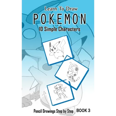 Learn To Draw Pokemon - 10 Simple Characters: Pencil Drawing Step By Step Book 3: Pencil Drawing Ideas for Absolute Beginners