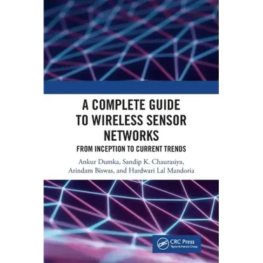 A Complete Guide to Wireless Sensor Networks: From Inception to Current Trends