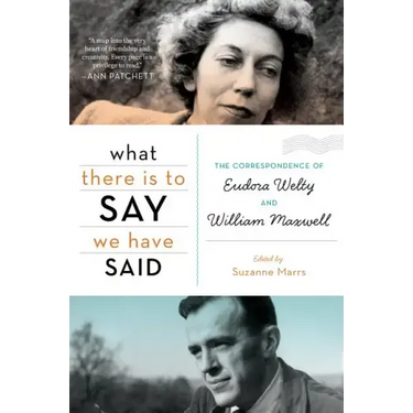 What There Is to Say We Have Said: The Correspondence of Eudora Welty and William Maxwell