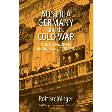 Austria, Germany, and the Cold War: From the Anschluss to the State Treaty, 1938-1955
