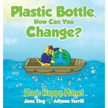Plastic Bottle, How Can You Change?: Zac's Happy Planet