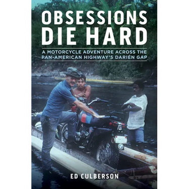 Obsessions Die Hard: A Motorcycle Adventure Across the Pan-American Highway's Darién Gap