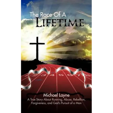 The Race of a Lifetime: A True Story about Running, Abuse, Rebellion, Forgiveness, and God's Pursuit of a Man