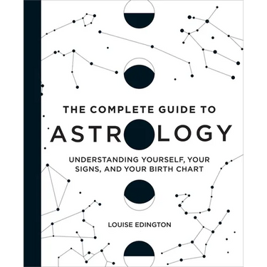 The Complete Guide to Astrology: Understanding Yourself, Your Signs, and Your Birth Chart