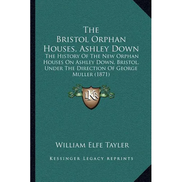 The Bristol Orphan Houses, Ashley Down: The History Of The New Orphan Houses On Ashley Down, Bristol, Under The Direction Of George Muller (1871)