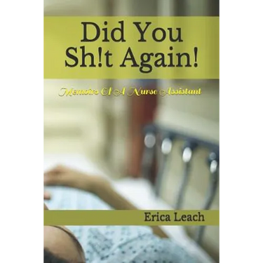 Did You Sh!t Again!: Memoirs Of A Certified Nurse Assistant