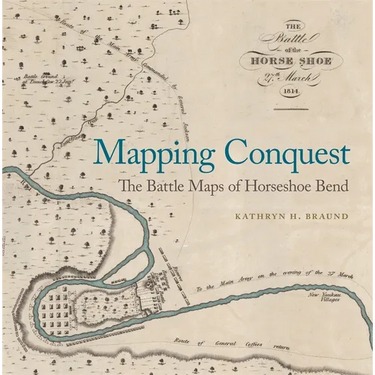 Mapping Conquest: The Battle Maps of Horseshoe Bend
