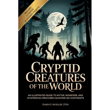 Cryptid Creatures of the World: An Illustrated Guide to Myths, Monsters, and Mysterious Creatures Haunting Six Continents