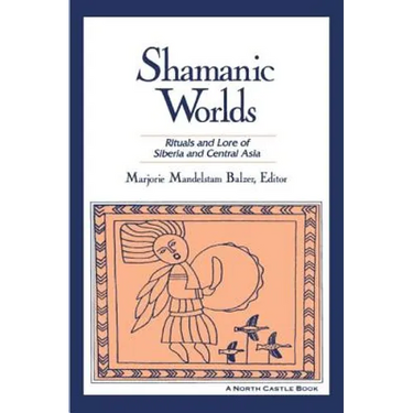 Shamanic Worlds: Rituals and Lore of Siberia and Central Asia